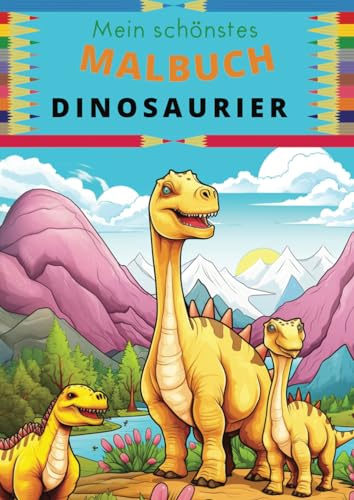 Mein schönstes Malbuch - Dinosaurier: T-Rex, Brachiosaurus, Velociraptor - Malheft für Jungen und Mädchen ab 5 Jahren