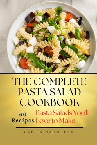 The Complete Pasta Salad Cookbook: Pasta Salads You'll Love to Make