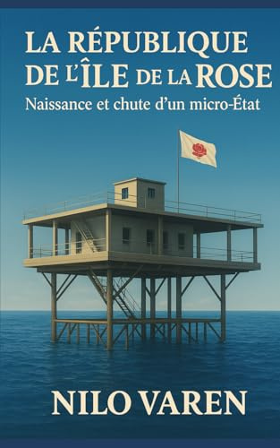 La République de l’Île de la Rose: Naissance et chute d’un micro-État