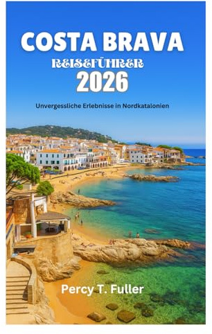 COSTA BRAVA REISEFÜHRER 2026: Unvergessliche Erlebnisse in Nordkatalonien