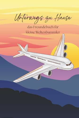 Unterwegs zu Hause: Das Freundebuch für kleine Weltenbummler