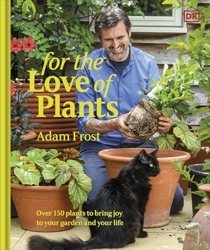 For the Love of Plants: Over 150 Plants to Bring Joy to Your Garden and Your Life