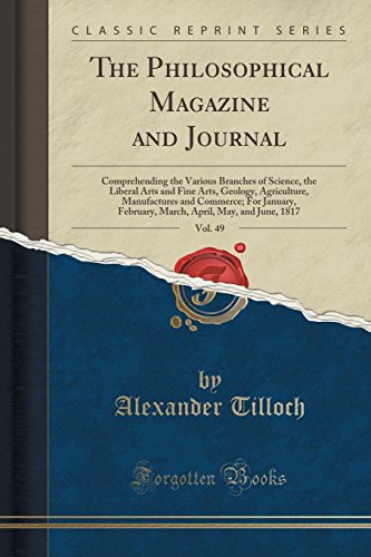 The Philosophical Magazine and Journal, Vol. 49: Comprehending the Various Branches of Science, the Liberal Arts and Fine Arts, Geology, Agriculture,: ... April, May, and June, 1817 (Classic Reprint)