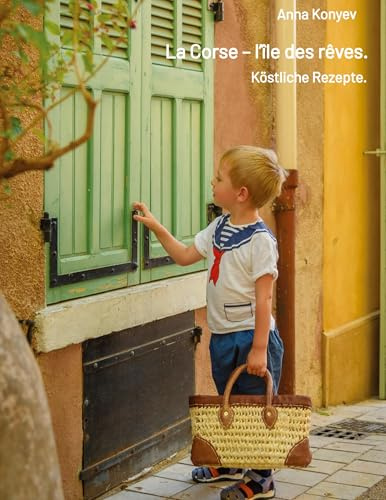 La Corse – l’île des rêves.: Köstliche Rezepte.
