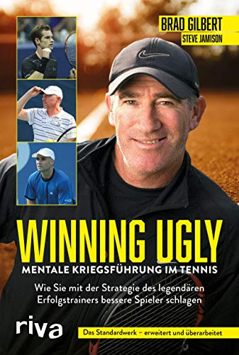 Winning Ugly - Mentale Kriegsführung im Tennis: Wie Sie mit der Strategie des legendären Erfolgstrainers bessere Spieler schlagen. Das Standardwerk - erweitert und überarbeitet