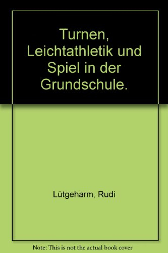 Turnen, Leichtathletik und Spiel in der Grundschule. Unterrichtshilfen mit 40 Stundenbildern für Jungen und Mädchen im Alter von sechs bis zehn Jahren
