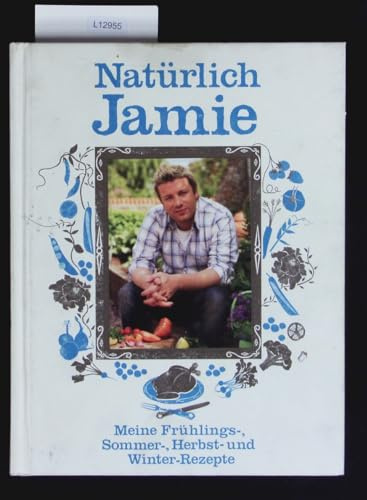 Natürlich Jamie: Meine Frühlings-, Sommer-, Herbst- und Winterrezepte
