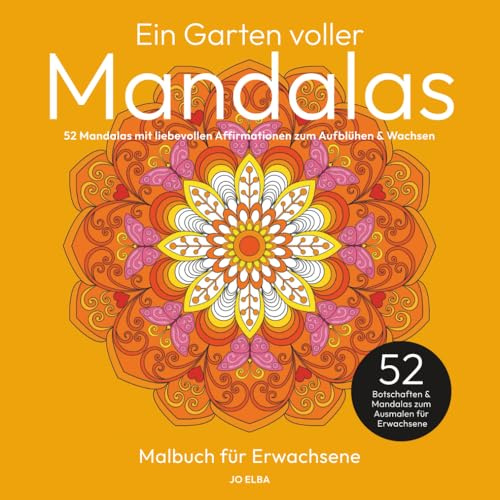 Ein Garten voller Mandalas: Mandala-Malbuch für Erwachsene: 52 Mandalas mit liebevollen Affirmationen zum Aufblühen & Wachsen – Mehr Zuversicht, ... Impulse – Mandala-Malbücher für Erwachsene)