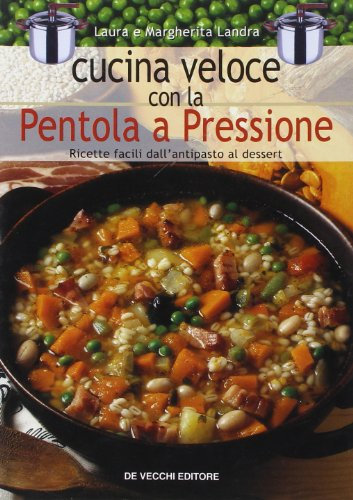 Cucina veloce con la pentola a pressione. Ricette dall'antipasto al dessert