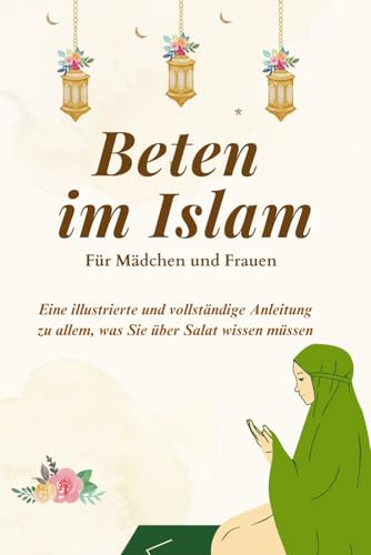 Beten im Islam – Für Mädchen und Frauen: Eine illustrierte und vollständige Anleitung zu allem, was Sie über Salat wissen müssen | Perfekt für ... (Islamische Bücher für Kinder und Anfänger)