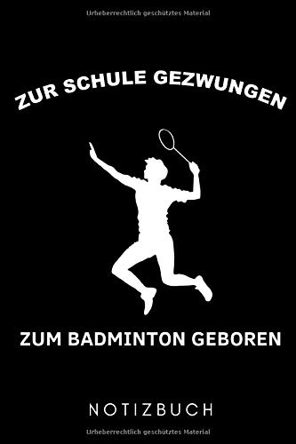 ZU SCHULE GEZWUNGEN ZUM BADMINTON GEBOREN NOTIZBUCH: A5 Notizbuch KARIERT Badminton Geschenk | Sport | Federball | Zubehör | Trainer | für Papa Mama ... Partner | Sportler | Badmintonbuch | Training