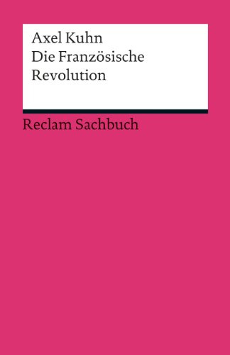 Die Französische Revolution: Kuhn, Axel – Erläuterungen, Analyse und folgender Umbruch der Gesellschaft (Reclams Universal-Bibliothek)