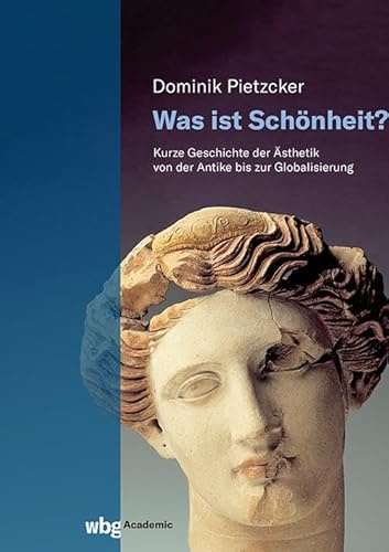 Was ist Schönheit?: Kurze Geschichte der Ästhetik von der Antike bis zur Globalisierung