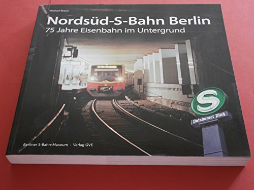 Nordsüd-S-Bahn Berlin. 75 Jahre Eisenbahn im Untergrund