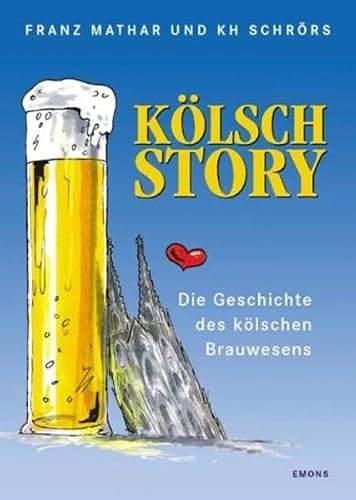 Die Kölsch Story: Eine bebilderte Geschichte des kölschen Brauwesens