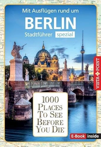 Reiseführer Berlin. Stadtführer inklusive Ebook. Ausflugsziele, Sehenswürdigkeiten, Restaurant & Hotels uvm.: 1000 Places To See Before You Die. Die besten Tipps & Highlights. Mit Stadtplan