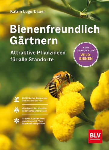 Bienenfreundlich Gärtnern: Attraktive Pflanzideen für alle Standorte und Beetgrößen ((Button:)) Auch für Wildbienen (BLV Gartenpraxis)