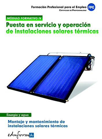 Puesta En Servicio Y Operación De Instalaciones Solares Térmicas. Montaje Y Mantenimiento De Instalaciones Solares Térmicas. Certificado De Profesionalidad