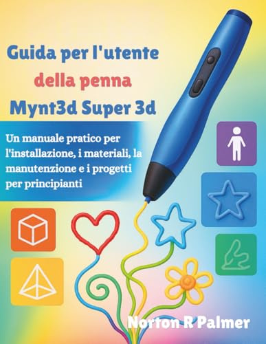 Guida per l'utente della penna Mynt3d Super 3d: Un manuale pratico per l'installazione, i materiali, la manutenzione e i progetti per principianti