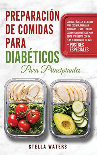 Preparación De Comidas Para Diabéticos Para Principiantes: Comidas fáciles y deliciosas para cocinar, preparar, agarrar y llevar - Libro de cocina ... 30 días + postres especiales (Diabetic meal