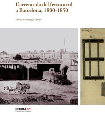 L'arrencada Del Ferrocarril A Barcelona, 1800-1850: Del canal en sec de la Rambla al carril de Mataró (Barcelona Ciutat i Barris)