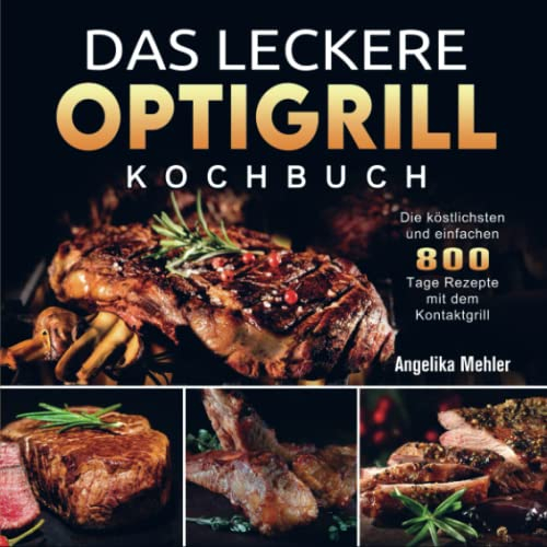 Das leckere Optigrill kochbuch: Die köstlichsten und einfachen 800 Tage Rezepte mit dem Kontaktgrill