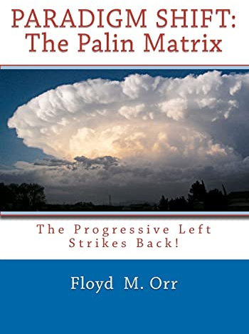 Paradigm Shift: The Palin Matrix: The Progressive Left Strikes Back!