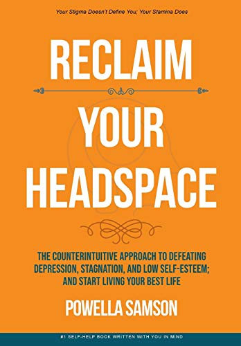 Reclaim Your Headspace: The Counterintuitive Approach to Defeating Depression, Stagnation, and Low Self-Esteem; and Start Living Your Best Life