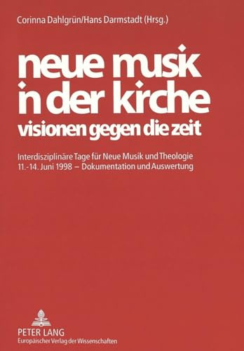 neue musik in der kirche- visionen gegen die zeit: Interdisziplinäre Tage für Neue Musik und Theologie 11.-14. Juni 1998 - Dokumentation und Auswertung