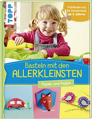 Basteln mit den Allerkleinsten. Papier und Pappe: Frühförderung für Kreativminis ab 2 Jahren (Das Bastelbuch für die Allerkleinsten)