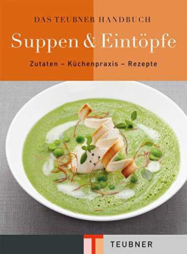 Das TEUBNER Handbuch Suppen und Eintöpfe: Zutaten - Küchenpraxis - Rezepte (Teubner Handbücher)