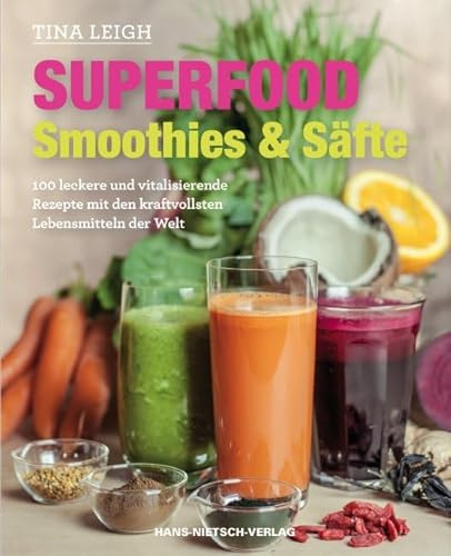 Superfood - Smoothies & Säfte: 100 leckere und vitalisierende Rezepte mit den kraftvollsten Lebensmitteln der Welt