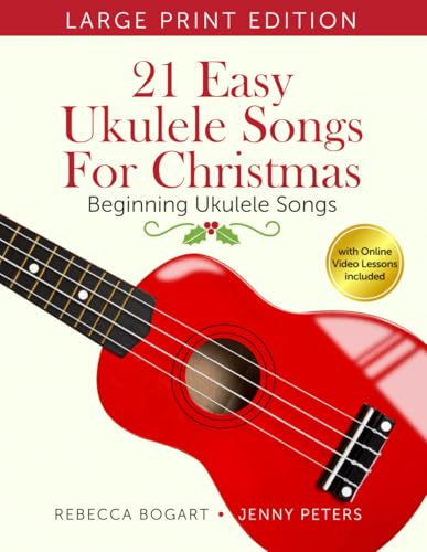 21 Easy Ukulele Songs for Christmas: Learn Traditional Holiday Classics For Solo Ukelele with Songbook of Sheet Music + Video Access (Beginning Ukulele Songs, Band 7)