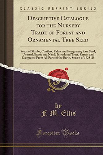 Descriptive Catalogue for the Nursery Trade of Forest and Ornamental Tree Seed: Seeds of Shrubs, Conifers, Palms and Evergreens; Rare Seed, Unusual, ... All Parts of the Earth, Season of 1928-29