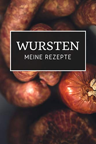 Wursten - Meine Rezepte: Notizbuch zum Aufschreiben deiner Rezepte zum Wurst selber machen | Wurstherstellung | Wurst machen