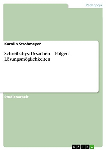 Schreibabys: Ursachen - Folgen - Lösungsmöglichkeiten