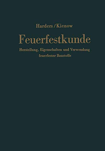 Feuerfestkunde: Herstellung, Eigenschaften und Verwendung feuerfester Baustoffe