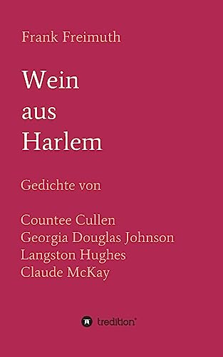 Wein aus Harlem: Gedichte von Countee Cullen, Georgia Douglas Johnson, Langston Hughes und Claude McKay, ausgewählt, übersetzt und mit Erläuterungen versehen von Frank Freimuth