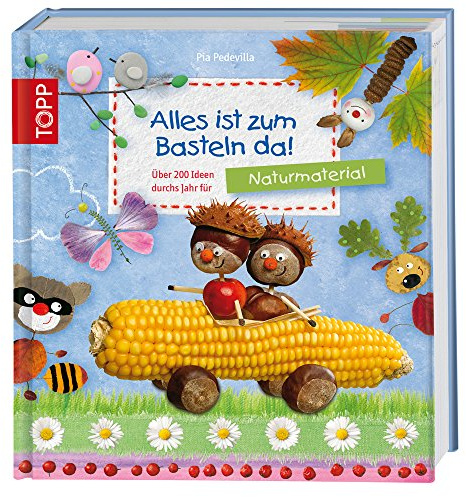 Alles ist zum Basteln da! - Naturmaterialien: Über 200 Ideen für Naturmaterialien fürs ganze Jahr