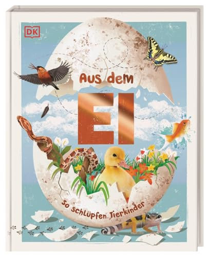 Aus dem Ei: So schlüpfen Tierkinder. Ein spannendes Sachbuch mit atemberaubenden Fotos von Tieren. Für Kinder ab 5 Jahren