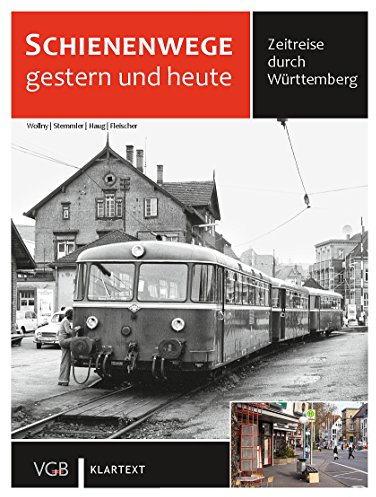 Schienenwege gestern und heute Württemberg: Zeitreise durch Württemberg