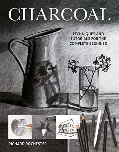 Charcoal: Techniques and Tutorials for the complete beginner (Art Techniques)