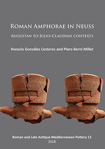 Roman Amphorae in Neuss: Augustan to Julio-Claudian Contexts (Roman and Late Antique Mediterranean Pottery): 12