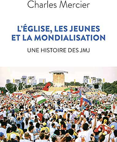 L'Église, les jeunes et la mondialisation. Une histoire des JMJ