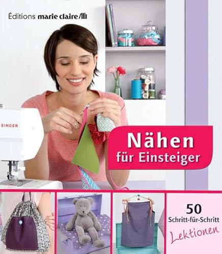 Nähen für Einsteiger - 50 Schritt-für-Schritt Lektionen (Éditions marie claire)
