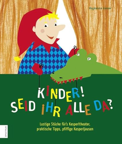 Kinder, seid ihr alle da?: Lustige Stücke für’s Kasperltheater, praktische Tipps, pfiffige Kasperljausen