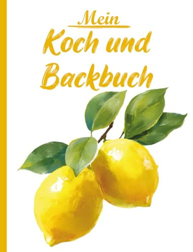 Zitronen-Sonnenschein: Dein Koch- und Backbuch zum Selbstausfüllen: Rezepte Sammlung mit 120 Seiten - Din A 4 zum Ausfüllen und selbst Gestalten