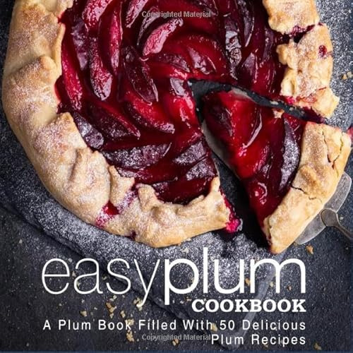 Easy Plum Cookbook: A Plum Book Filled With 50 Delicious Plum Recipes (2nd Edition)
