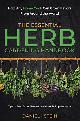 The Essential Herb Gardening Handbook: How Any Home Cook Can Grow Flavors from Around the World - Tips to Sow, Grow, Harvest, and Cook 20 Popular Herbs (Simple Sustainable Living)
