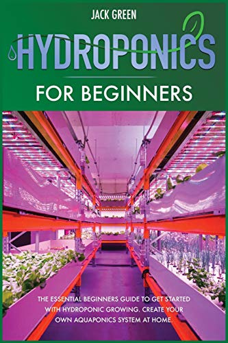 Hydroponics for Beginners: The Essential Beginners Guide to Get Started with Hydroponic Growing. Create Your Own Aquaponics System at Home.: 1